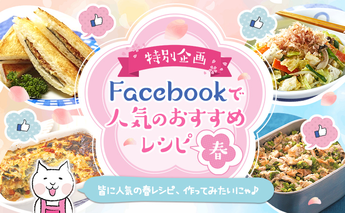 【特別企画】Facebookで人気のおすすめレシピ 春★