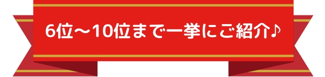 6位〜10位まで一挙にご紹介♪