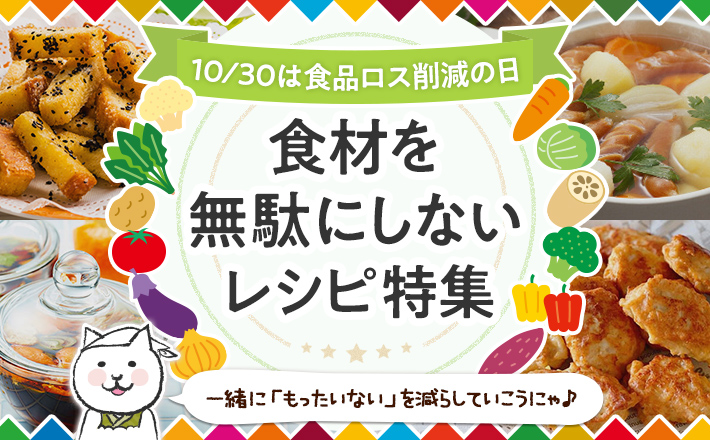 【10/30は食品ロス削減の日】食材を無駄にしないレシピ特集