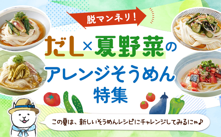 【脱マンネリ！】だし×夏野菜のアレンジそうめん特集