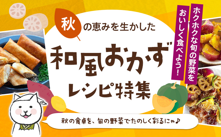 【ホクホクな旬の野菜をおいしく食べよう！】秋の恵みを生かした和風おかずレシピ特集
