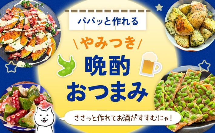【パパッと作れる】やみつき晩酌おつまみ